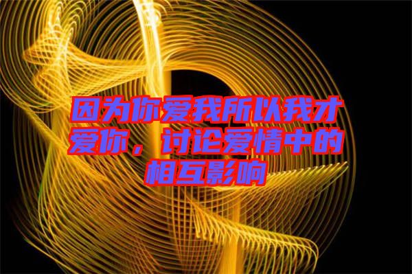 因為你愛我所以我才愛你，討論愛情中的相互影響