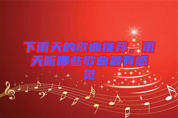 下雨天的歌曲推薦，雨天聽哪些歌曲最有感覺
