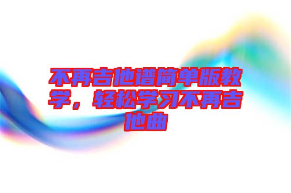 不再吉他譜簡單版教學，輕松學習不再吉他曲