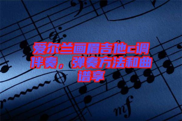 愛爾蘭畫眉吉他c調(diào)伴奏，彈奏方法和曲譜享