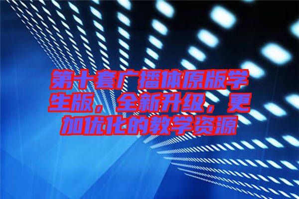 第十套廣播體原版學生版，全新升級，更加優化的教學資源