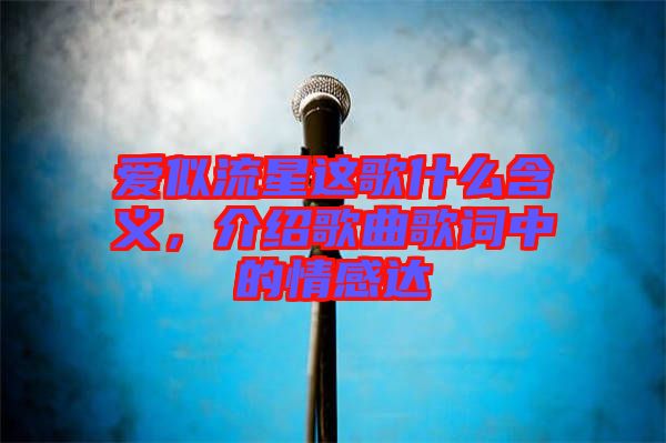 愛似流星這歌什么含義，介紹歌曲歌詞中的情感達