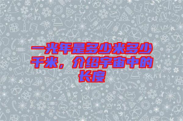 一光年是多少米多少千米，介紹宇宙中的長度
