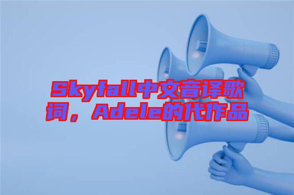 Skyfall中文音譯歌詞，Adele的代作品