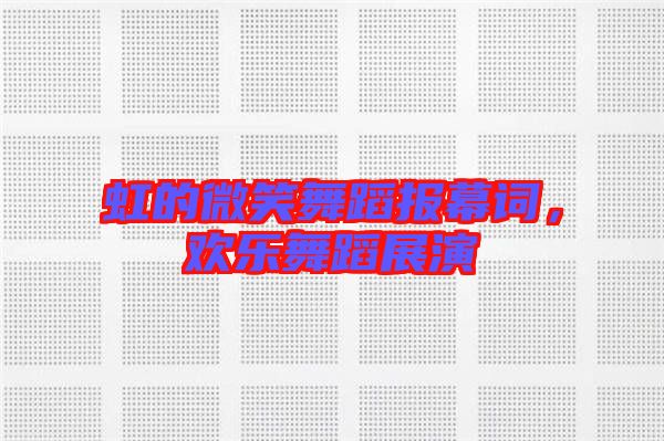 虹的微笑舞蹈報(bào)幕詞，歡樂(lè)舞蹈展演