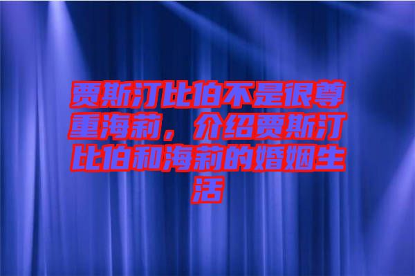 賈斯汀比伯不是很尊重海莉，介紹賈斯汀比伯和海莉的婚姻生活