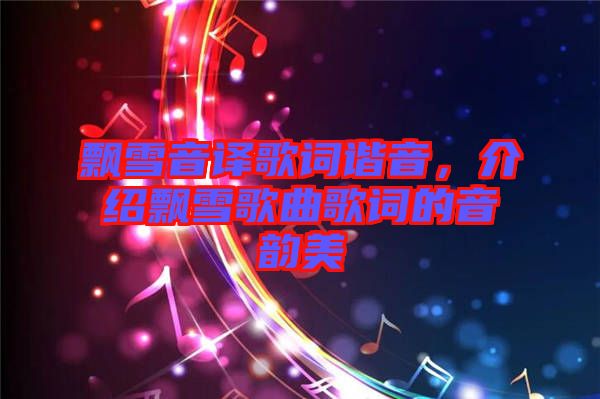 飄雪音譯歌詞諧音，介紹飄雪歌曲歌詞的音韻美