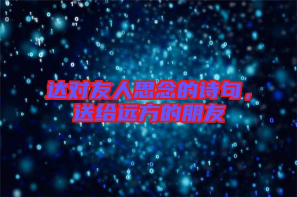 達(dá)對友人思念的詩句，送給遠(yuǎn)方的朋友