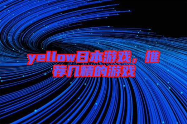 yellow日本游戲，推薦幾精的游戲