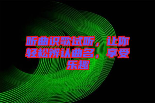 聽曲識歌試聽，讓你輕松辨認曲名，享受樂趣
