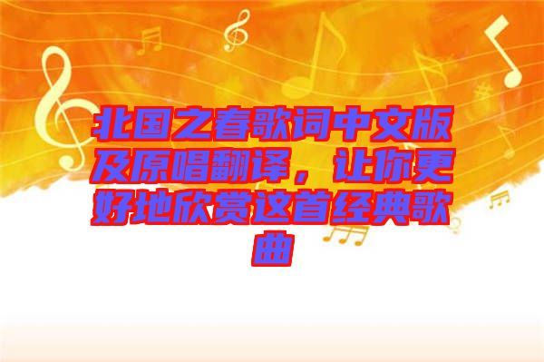 北國之春歌詞中文版及原唱翻譯，讓你更好地欣賞這首經典歌曲