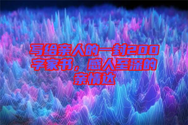 寫給親人的一封200字家書，感人至深的親情達