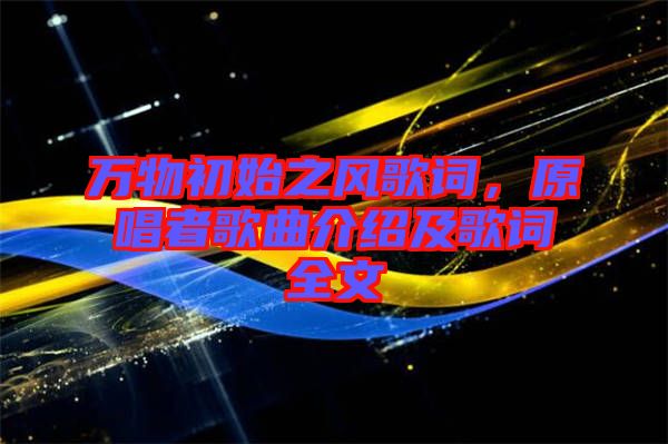 萬物初始之風歌詞，原唱者歌曲介紹及歌詞全文
