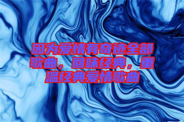 因為愛情有奇跡全部歌曲，回味經典，重溫經典愛情歌曲