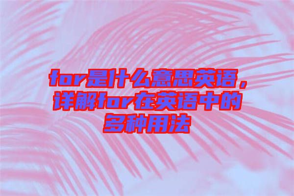for是什么意思英語，詳解for在英語中的多種用法