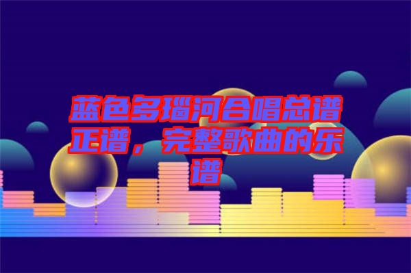 藍色多瑙河合唱總譜正譜，完整歌曲的樂譜