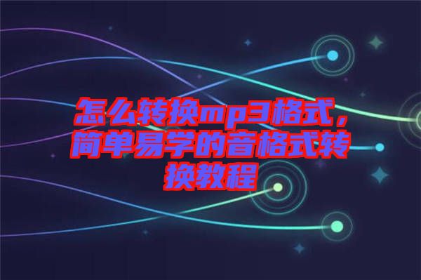 怎么轉(zhuǎn)換mp3格式，簡單易學(xué)的音格式轉(zhuǎn)換教程