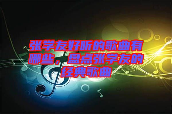 張學友好聽的歌曲有哪些，盤點張學友的經典歌曲