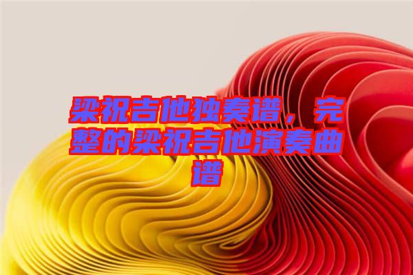 梁祝吉他獨奏譜，完整的梁祝吉他演奏曲譜