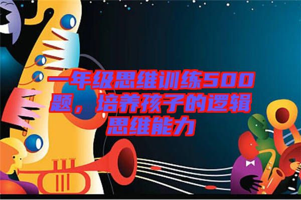 一年級思維訓練500題，培養孩子的邏輯思維能力