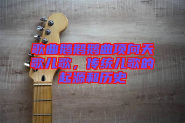 歌曲鵝鵝鵝曲項向天歌兒歌，傳統兒歌的起源和歷史