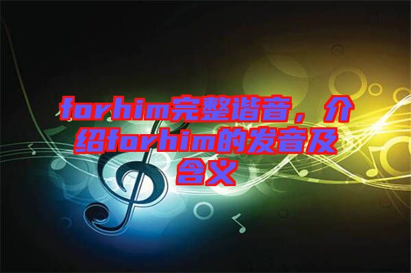 forhim完整諧音，介紹forhim的發音及含義