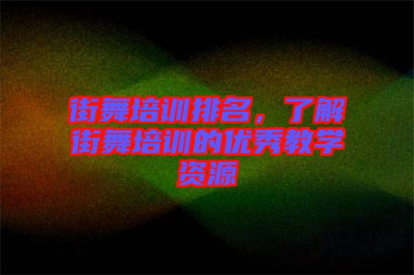街舞培訓排名，了解街舞培訓的優秀教學資源