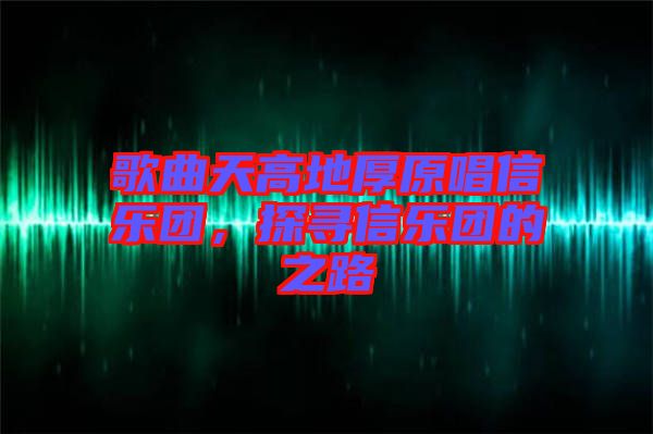 歌曲天高地厚原唱信樂團，探尋信樂團的之路
