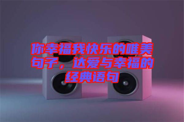 你幸福我快樂的唯美句子，達愛與幸福的經典語句