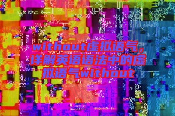 without虛擬語氣，詳解英語語法中的虛擬語氣without