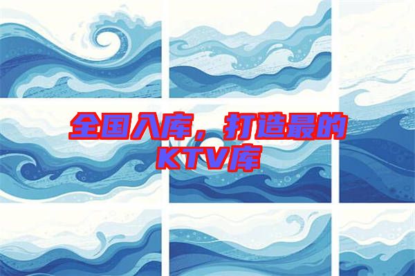 全國入庫，打造最的KTV庫