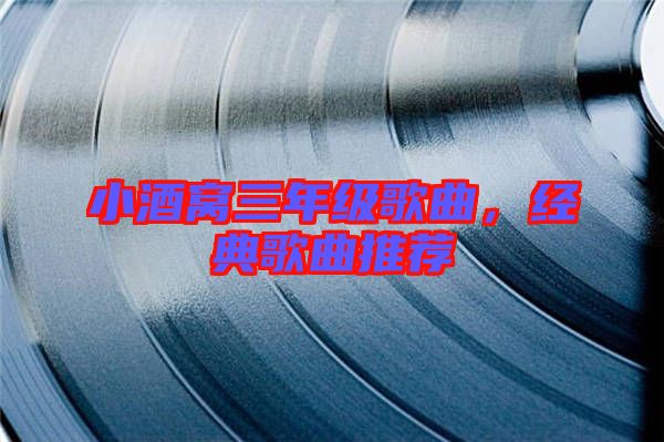 小酒窩三年級歌曲，經典歌曲推薦