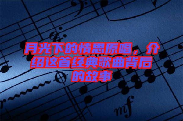 月光下的情思原唱，介紹這首經(jīng)典歌曲背后的故事