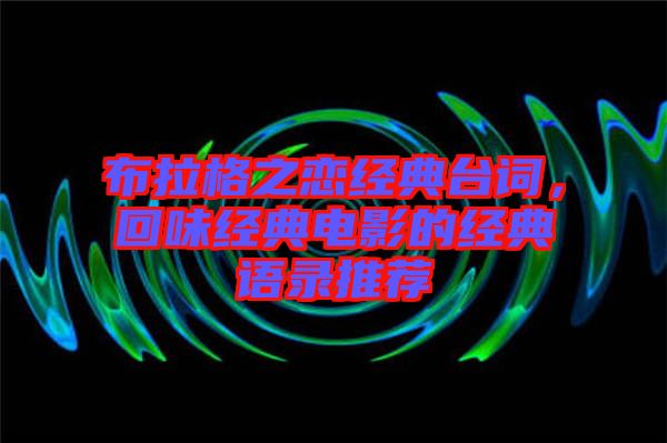 布拉格之戀經(jīng)典臺(tái)詞，回味經(jīng)典電影的經(jīng)典語(yǔ)錄推薦