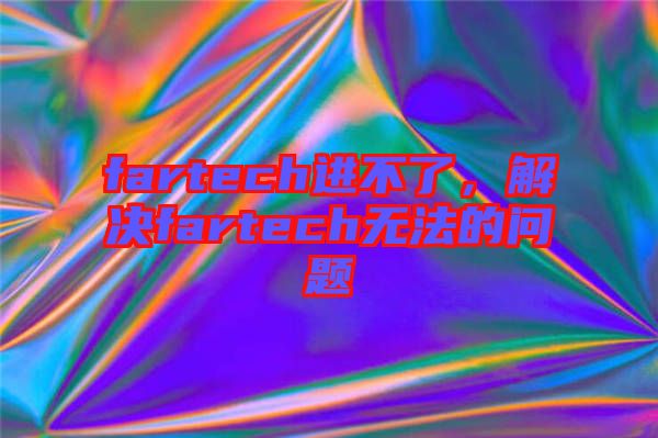 fartech進不了，解決fartech無法的問題