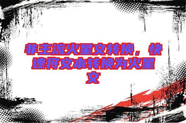 非主流火星文轉換，快速將文本轉換為火星文