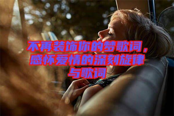 不再裝飾你的夢歌詞，感懷愛情的深刻旋律與歌詞