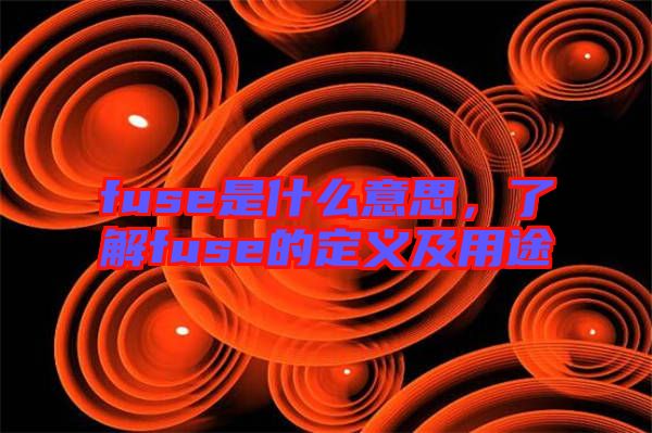 fuse是什么意思，了解fuse的定義及用途