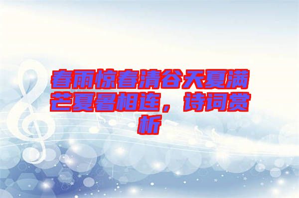 春雨驚春清谷天夏滿芒夏暑相連，詩詞賞析
