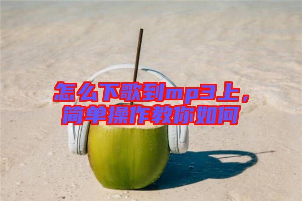 怎么下歌到mp3上，簡單操作教你如何