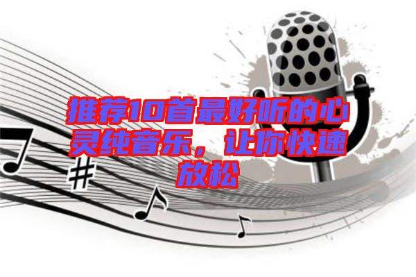 推薦10首最好聽的心靈純音樂，讓你快速放松