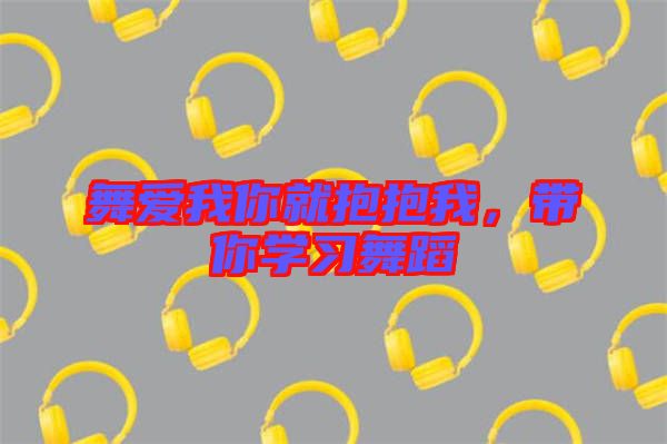 舞愛我你就抱抱我，帶你學(xué)習(xí)舞蹈