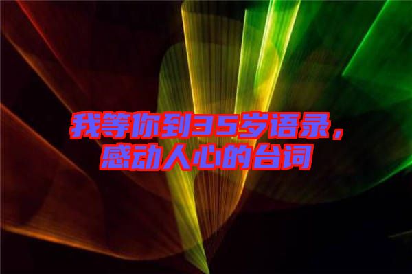 我等你到35歲語錄，感動人心的臺詞