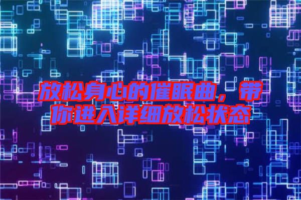 放松身心的催眠曲，帶你進(jìn)入詳細(xì)放松狀態(tài)
