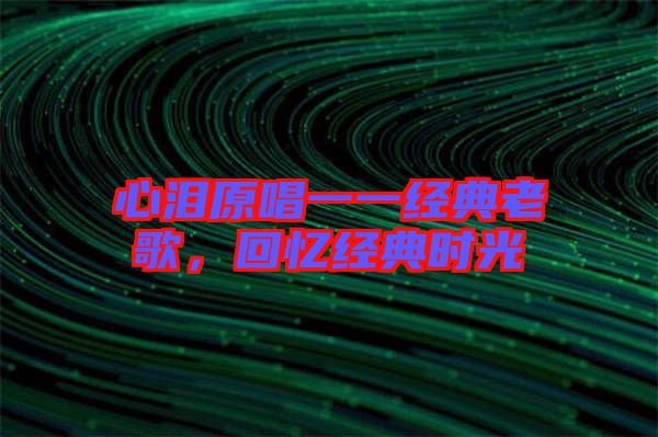 心淚原唱一一經典老歌，回憶經典時光