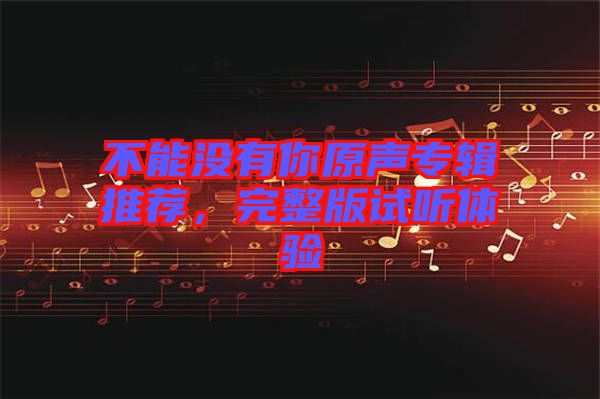 不能沒有你原聲專輯推薦，完整版試聽體驗