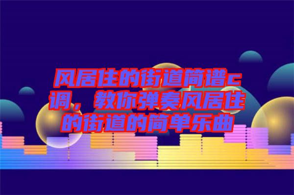 風居住的街道簡譜c調，教你彈奏風居住的街道的簡單樂曲
