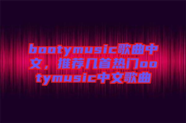 bootymusic歌曲中文，推薦幾首熱門ootymusic中文歌曲