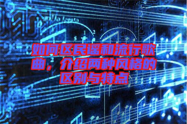 如何區民謠和流行歌曲，介紹兩種風格的區別與特點