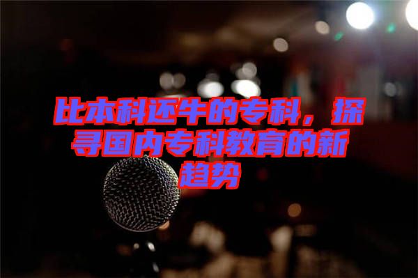 比本科還牛的?？?，探尋國內?？平逃男纶厔? width=